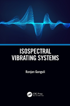 Isospectral Vibrating Systems by Ranjan Ganguli 9780367725723