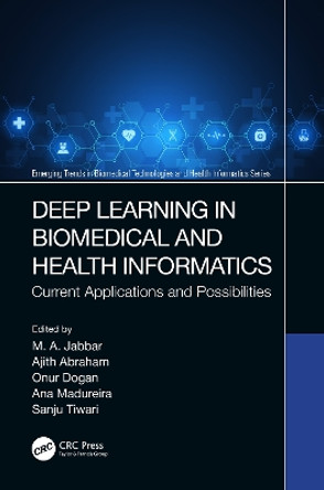 Deep Learning in Biomedical and Health Informatics: Current Applications and Possibilities by M. A. Jabbar 9780367751548