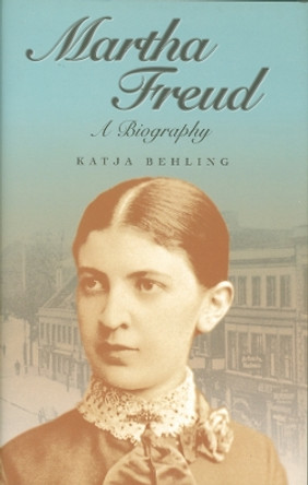 Martha Freud: A Biography by Katja Behling 9781509560653