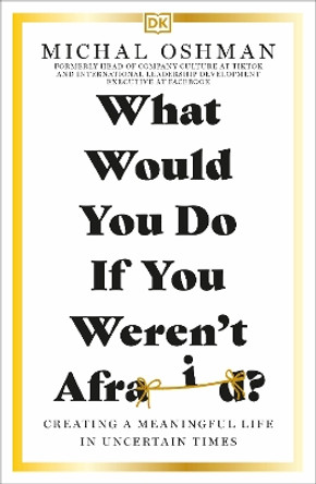 What Would You Do If You Weren't Afraid?: Creating a Meaningful Life in Uncertain Times by Michal Oshman 9780241628157