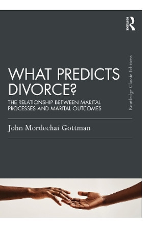 What Predicts Divorce?: The Relationship Between Marital Processes and Marital Outcomes by John Gottman 9781032539379