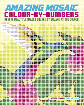 Amazing Mosaic Colour-By-Numbers: Reveal Beautiful Images Square by Square as You Colour by Georgie Fearns 9781398829022