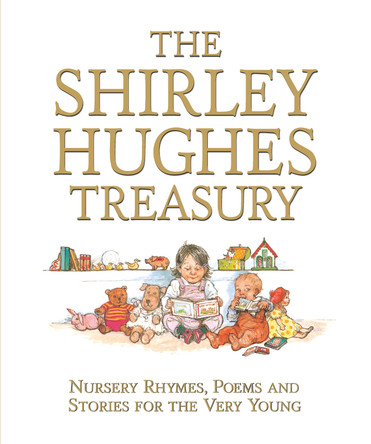 The Shirley Hughes Treasury: Nursery Rhymes, Poems and Stories for the Very Young Shirley Hughes 9781529515114