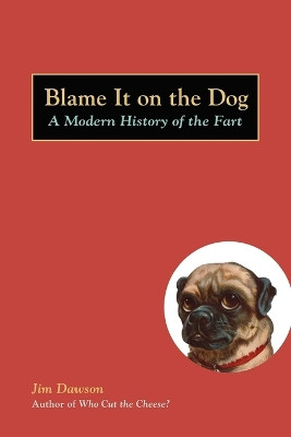 Blame It on the Dog: A Modern History of the Fart by Jim Dawson 9781580087513