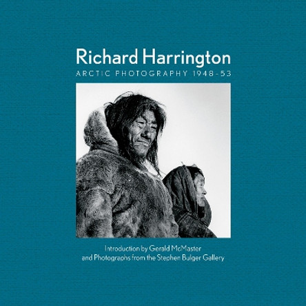 Richard Harrington: Arctic Photography 1948–53 by Richard Harrington 9780228104469