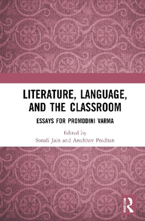 Literature, Language, and the Classroom: Essays for Promodini Varma by Sonali Jain 9780367503918