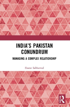 India’s Pakistan Conundrum: Managing a Complex Relationship by Sharat Sabharwal 9780367708115