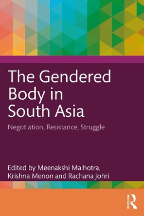 The Gendered Body in South Asia: Negotiation, Resistance, Struggle by Meenakshi Malhotra 9781032525709