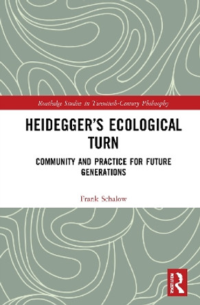 Heidegger’s Ecological Turn: Community and Practice for Future Generations by Frank Schalow 9781032049090