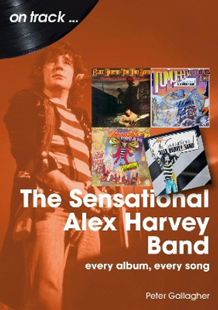 The Sensational Alex Harvey Band On Track: Every Album, Every Song by Peter Gallagher 9781789522891