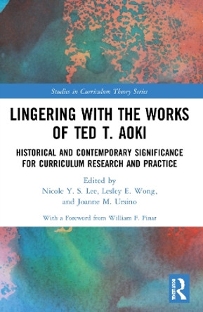 Lingering with the Works of Ted T. Aoki: Historical and Contemporary Significance for Curriculum Research and Practice by William F. Pinar 9781032154374