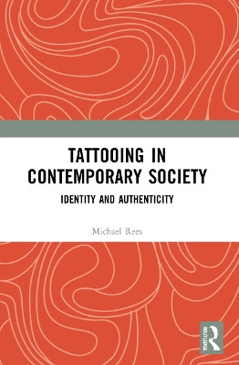 Tattooing in Contemporary Society: Identity and Authenticity by Michael Rees 9781032171630