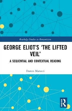 George Eliot’s ‘The Lifted Veil’: A Sequential and Contextual Reading by Franco Marucci 9781032183602