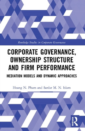 Corporate Governance, Ownership Structure and Firm Performance: Mediation Models and Dynamic Approaches by Hoang N. Pham 9781032186900