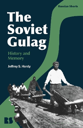 The Soviet Gulag: History and Memory by Associate Professor Jeffrey S. Hardy 9781350128187