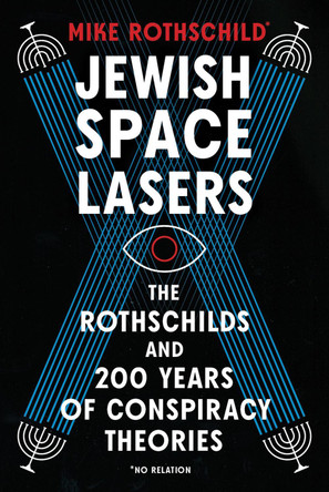 Jewish Space Lasers: The Rothschilds and 200 Years of Conspiracy Theories by Mike Rothschild 9781685890643