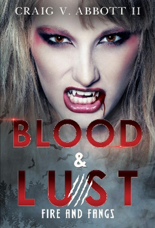 Blood & Lust: Fire and Fangs by Craig V. Abbott II 9781804396391