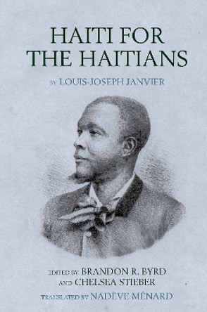 Haiti for the Haitians: by Louis-Joseph Janvier by Brandon R. Byrd 9781837644469