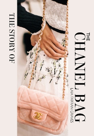 The Story of the Chanel Bag: Timeless. Elegant. Iconic. by Laia Farran Graves 9781838611521