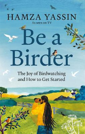 Be a Birder: The joy of birdwatching and how to get started by Hamza Yassin 9781856755092