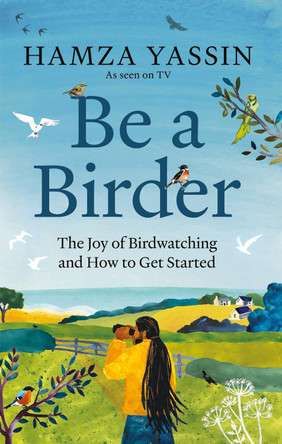 Be a Birder: The joy of birdwatching and how to get started by Hamza Yassin 9781856755092