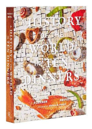 A History of the World in 10 Dinners: 2,000 Years, 100 Recipes by Victoria Flexner 9780847873456
