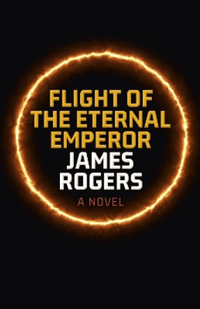 Flight of the Eternal Emperor: A Novel by James Rogers 9781803413198