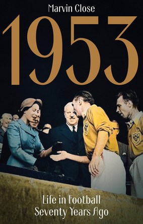 1953: Life in Football Seventy Years Ago Marvin Close 9781801505123