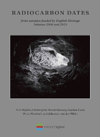 Radiocarbon Dates from samples funded by English Heritage between 2006 and 2010 by Alex Bayliss 9781802078176