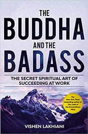 The Buddha and the Badass: Reengineering Work Culture to Unlock Happiness, Productivity, and Success by Vishen Lakhiani