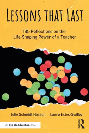 Lessons that Last: 185 Reflections on the Life-Shaping Power of a Teacher by Julie Schmidt Hasson 9781032431260