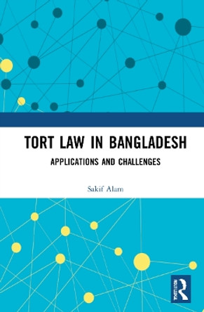 Tort Law in Bangladesh: Applications and Challenges by Sakif Alam 9781032149271