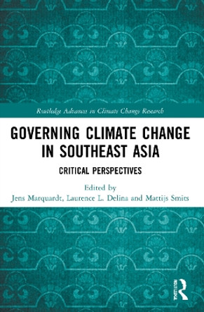 Governing Climate Change in Southeast Asia: Critical Perspectives by Jens Marquardt 9781032154725