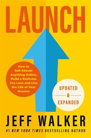 Launch (Updated & Expanded Edition): How to Sell Almost Anything Online, Build a Business You Love and Live the Life of Your Dreams by Jeff Walker 9781837820580