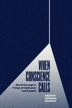 When Conscience Calls: Moral Courage in Times of Confusion and Despair by Kristen Renwick Monroe 9780226829074