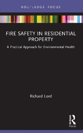 Fire Safety in Residential Property: A Practical Approach for Environmental Health by Richard Lord 9780367617868