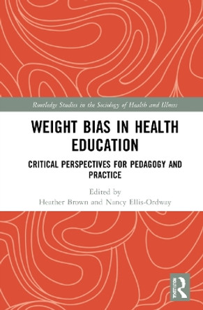 Weight Bias in Health Education: Critical Perspectives for Pedagogy and Practice Heather Brown 9781032112169