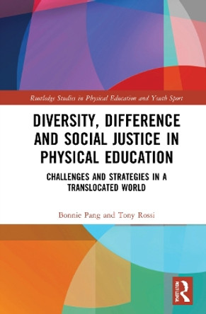 Diversity, Difference and Social Justice in Physical Education: Challenges and Strategies in a Translocated World by Bonnie Pang 9781032119083