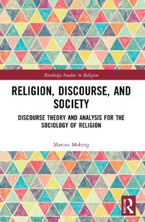Religion, Discourse, and Society: Towards a Discursive Sociology of Religion by Marcus Moberg 9781032193632