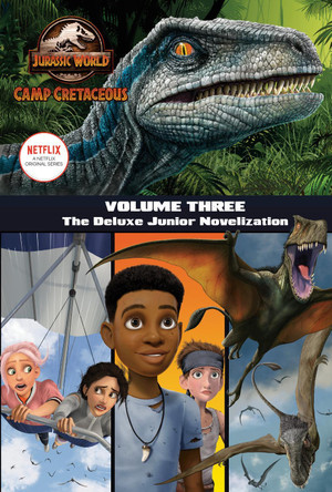 Camp Cretaceous, Volume Three: The Deluxe Junior Novelization (Jurassic World: Camp Cretaceous) by Steve Behling