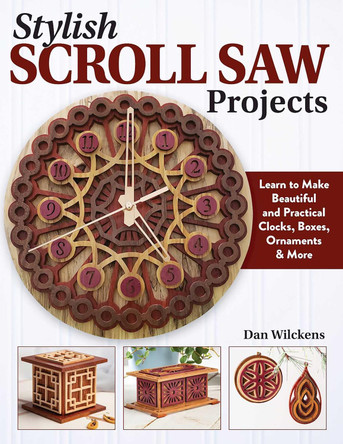 Stylish Scroll Saw Projects: Learn to Make Beautiful and Practical Clocks, Boxes, Ornaments & More by Dan Wilckens 9781497103597