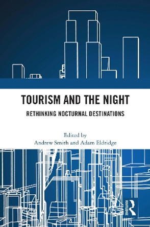 Tourism and the Night: Rethinking Nocturnal Destinations by Andrew Smith 9780367695170