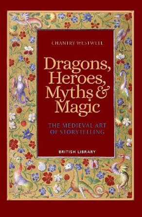Dragons, Heroes, Myths & Magic: The Medieval Art of Storytelling (Paperback Edition) by Chantry Westwell 9780712354141