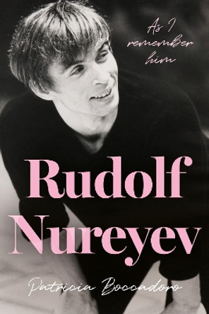 Rudolf Nureyev: As I remember him by Patricia Boccadoro 9781915853240