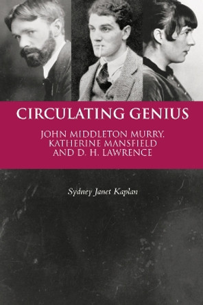 Circulating Genius: John Middleton Murry, Katherine Mansfield and D. H. Lawrence by Sydney Janet Kaplan 9780748641482