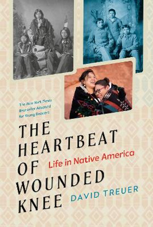 The Heartbeat of Wounded Knee (Young Readers Adaptation): Life in Native America by David Treuer 9780593327579