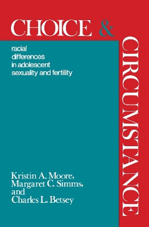 Choice and Circumstance: Racial Differences in Adolescent Sexuality and Fertility by Kristen A. Moore 9781138520448