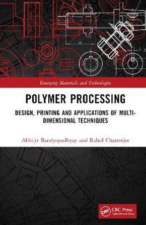 Polymer Processing: Design, Printing and Applications of Multi-Dimensional Techniques by Abhijit Bandyopadhyay 9781032393483