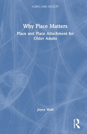Why Place Matters: Place and Place Attachment for Older Adults by Joyce Weil 9781032450285