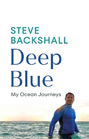 Deep Blue: My Ocean Journeys by Steve Backshall 9781529144109